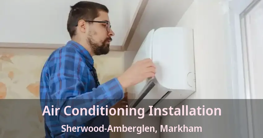Air Conditioning Installation Sherwood-Amberglen, Markham - ON