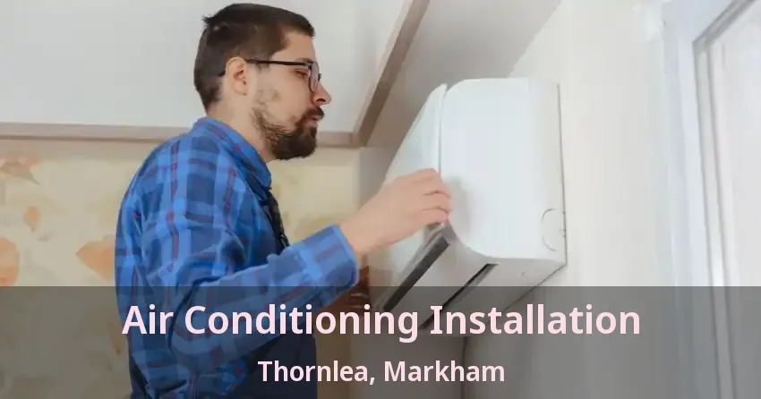 Air Conditioning Installation Thornlea, Markham - ON