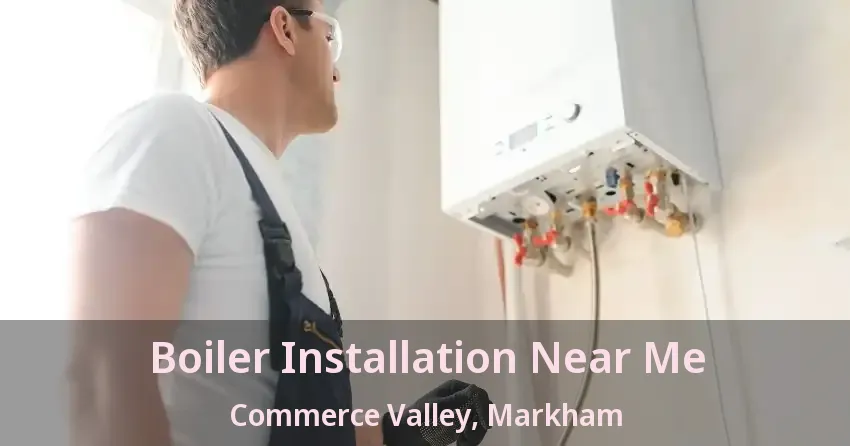 Boiler Installation Near Me Commerce Valley, Markham - ON