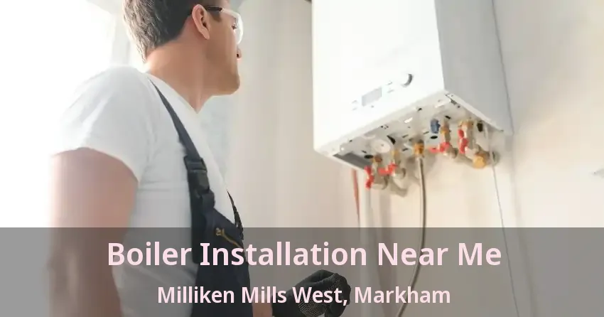 Boiler Installation Near Me Milliken Mills West, Markham - ON