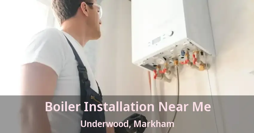Boiler Installation Near Me Underwood, Markham - ON