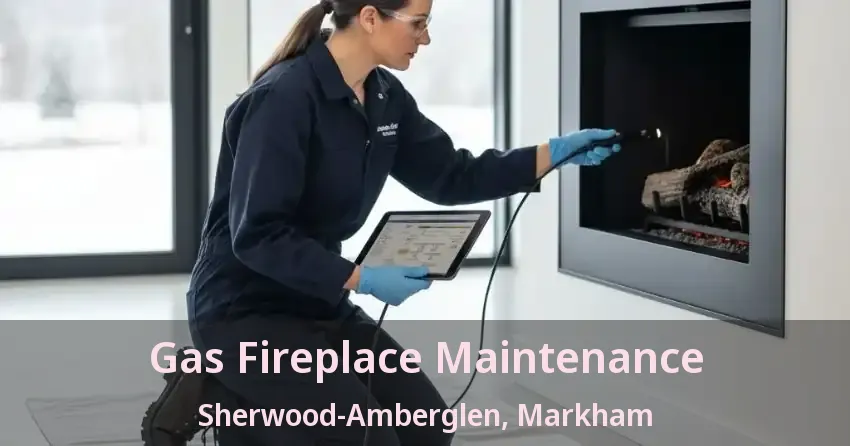 Gas Fireplace Maintenance Sherwood-Amberglen, Markham - ON
