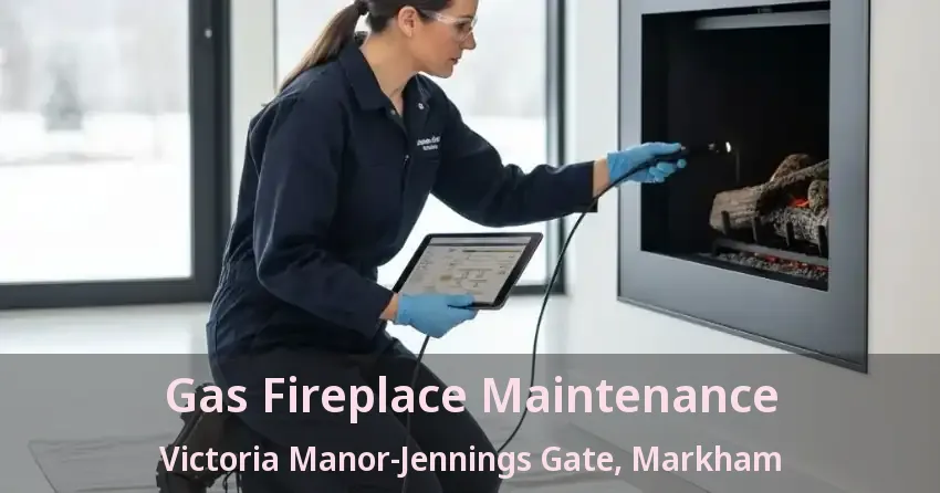 Gas Fireplace Maintenance Victoria Manor-Jennings Gate, Markham - ON