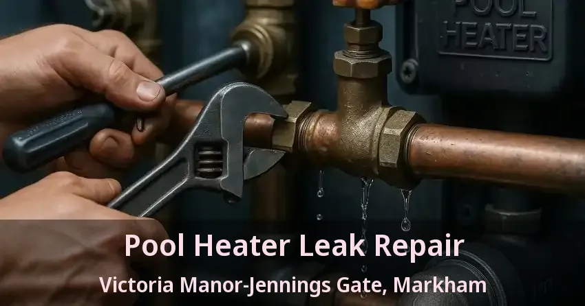 Pool Heater Leak Repair Victoria Manor-Jennings Gate, Markham - ON